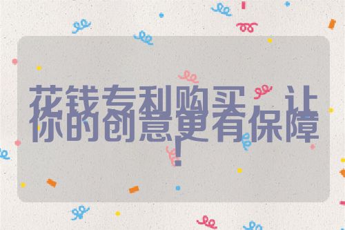 花錢專利購(gòu)買，讓你的創(chuàng)意更有保障！